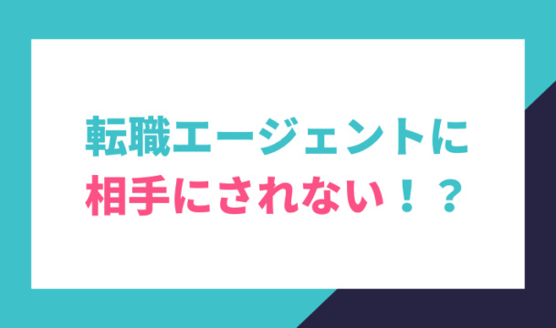 転職エージェントに相手にされないときは？