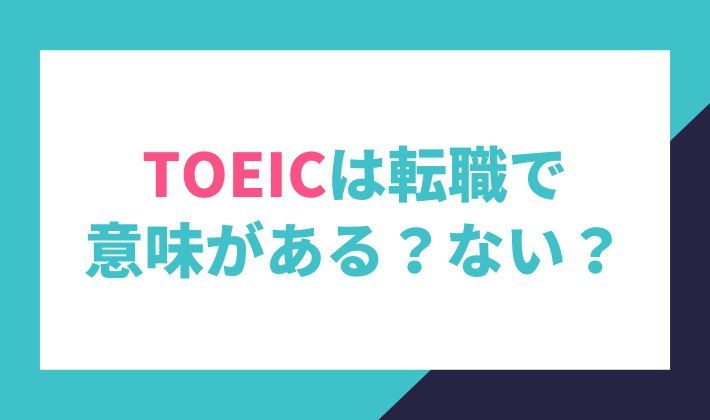 TOEICは転職で意味がある？