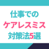 仕事でのケアレスミス対策法