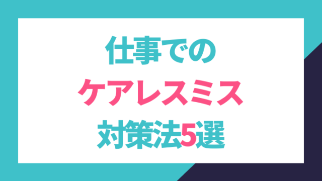 仕事でのケアレスミス対策法