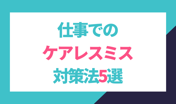 仕事でのケアレスミス対策法