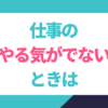 仕事のやる気が出ないときは？