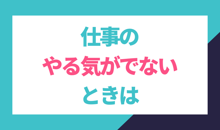 仕事のやる気が出ないときは？