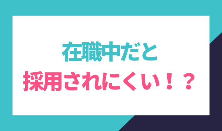 在籍中だと採用されにくいのか？